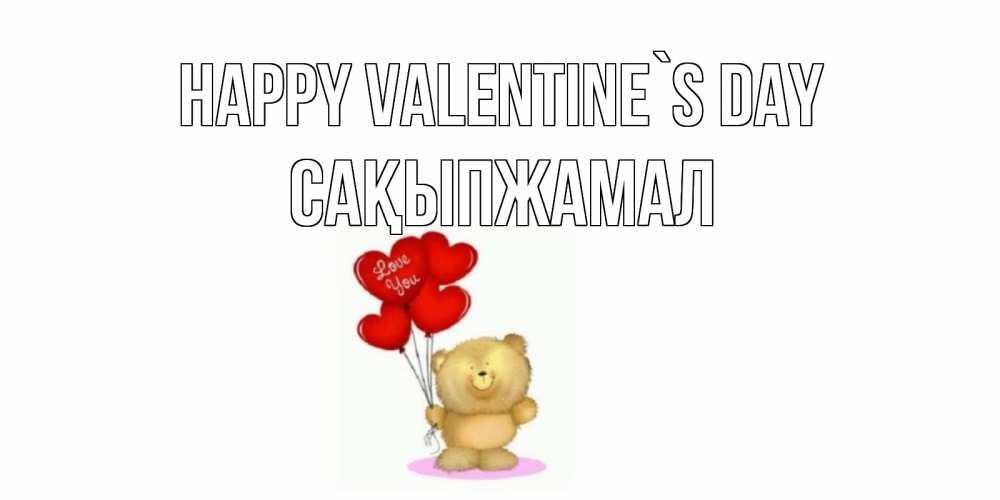 Greetings card с именем, САҚЫПЖАМАЛ Happy Valentine`s Day мишка поздравляет с днем Святого Валентина Greetings with text for free download 
